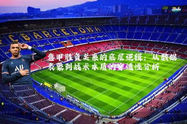 意甲胜负关系的底层逻辑：从数据表象到战术本质的穿透性分析