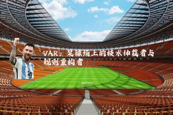 VAR：足球场上的技术仲裁者与规则重构者
