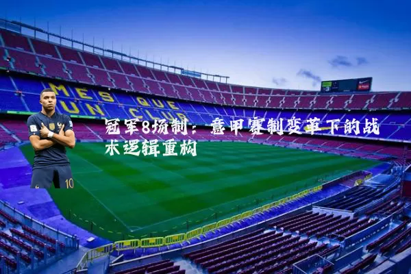 冠军8场制:意甲赛制变革下的战术逻辑重构