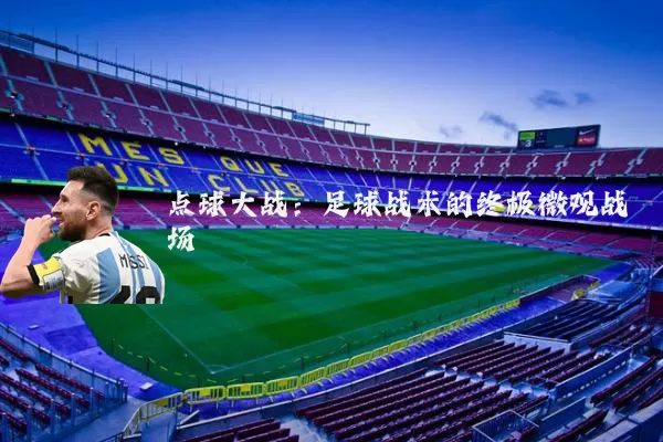 点球大战:足球战术的终极微观战场